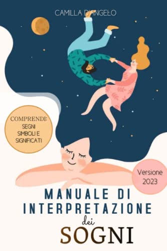 Manuale di Interpretazione dei Sogni: Comprendi la Psicologia dei Segni, Simboli e Significati della Mente Inconscia: Scopri il Dizionario dei Sogni