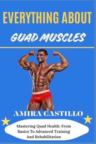 EVERYTHING ABOUT GUAD MUSCLES: Mastering Quad Health: From Basics To