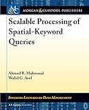 Scalable Processing of Spatial-Keyword Queries (Synthesis Lectures on Data Management)