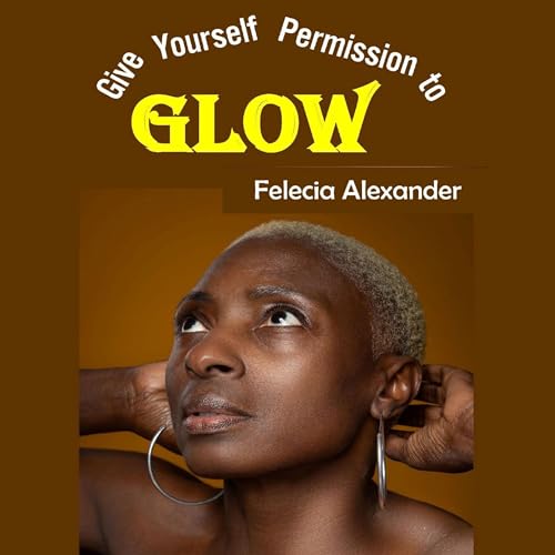 Give Yourself Permission to Glow by Felecia Alexander episode artwork