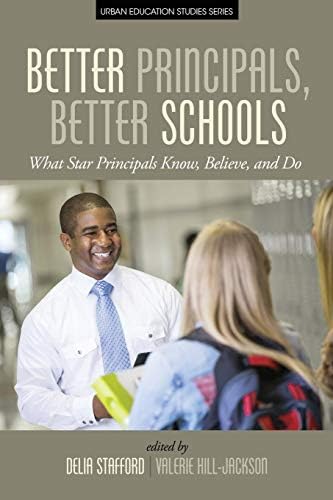 Better Principals, Better Schools: What Star Principals Know, Believe, and Do (Urban Education Studies Series)