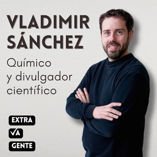 #10 Vladimir S&aacute;nchez (@breakingvlad), qu&iacute;mico y divulgador cient&iacute;fico | Todo es qu&iacute;mica, a pesar de todo