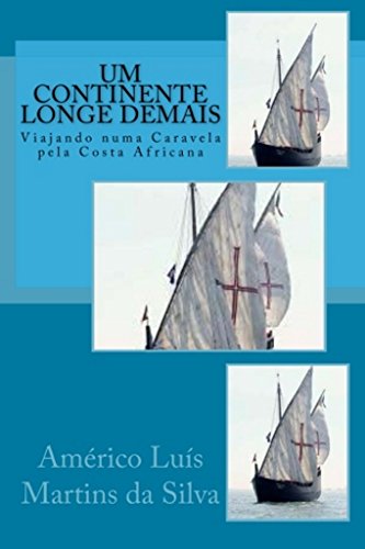 UM CONTINENTE LONGE DEMAIS: VIAJANDO NUMA CARAVELA PELA COSTA AFRICANA (AS AVENTURAS DE UM LENDÁRIO CAVALEIRO DA ORDEM DE CRISTO Livro 2) - da Silva, Américo Luis Martins