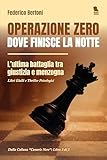 Operazione zero - dove finisce la notte: L'ultima battaglia tra...