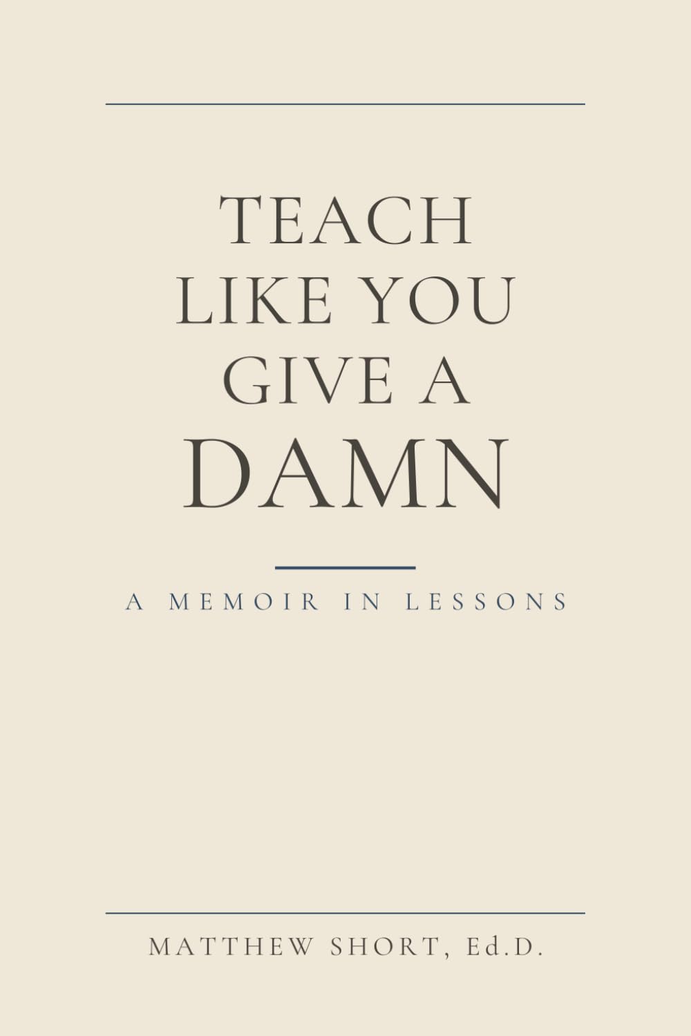 Teach Like You Give A Damn: A Memoir in Lessons: A Memoir in Lessons Twenty students. Five truths. The quiet work that changes everything.