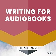 Writing for Audiobooks: Audio-First for Flow and Impact Audiobook By Jules Horne cover art