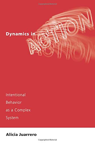 Dynamics in Action: Intentional Behavior as a Complex System (A Bradford Book)