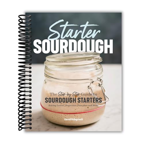 Starter Sourdough: The Step-by-Step Guide to Sourdough Starters, Baking Loaves,