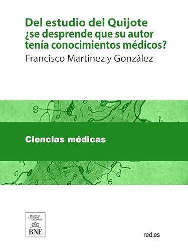 Del estudio del Quijote ¿se desprende que su autor tenía conocimientos médicos? ... (Colecció...