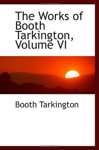 The Works of Booth Tarkington, Volume VI