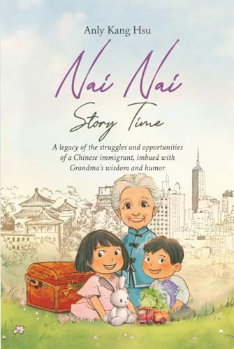 Nai Nai Story Time: A legacy of the struggles and opportunities of a Chinese immigrant, imbued with Grandma’s wisdom and humor