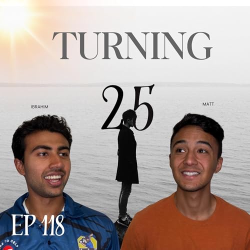 What it means to Turn 25 pt. 1. Episode 118.