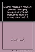 Modern banking: A practical guide to managing deregulated financial institutions (Bankers management series) 0872670538 Book Cover