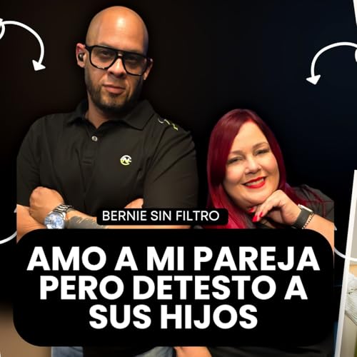 Amo a mi Pareja, pero Detesto a sus Hijos I Bernie Sin Filtro I Podcast