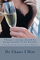Things a Woman Should be Doing Outside of the Kitchen: A Guide for the 21st Century Woman 1492212547 Book Cover