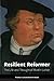 Resilient Reformer: The Life and Thought of Martin Luther