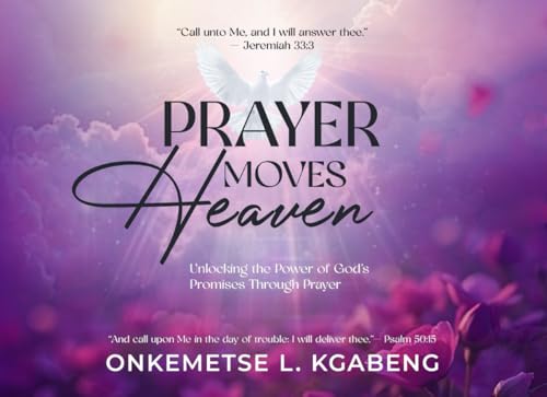 Prayer Moves Heaven: Unlocking the Power of God's Promises Through