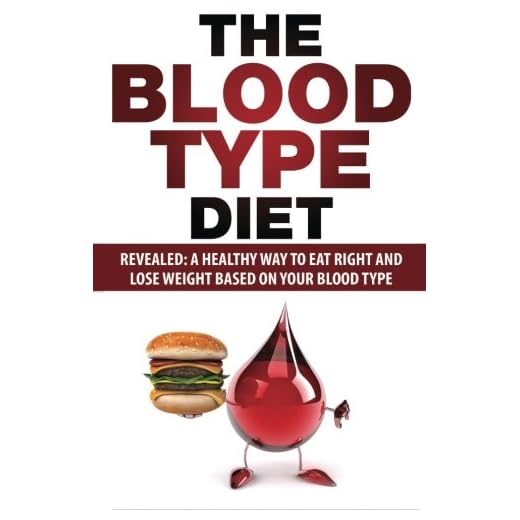 Blood Type Diet: Revealed: A Healthy Way To Eat Right And Lose Weight Based On Your Blood Type