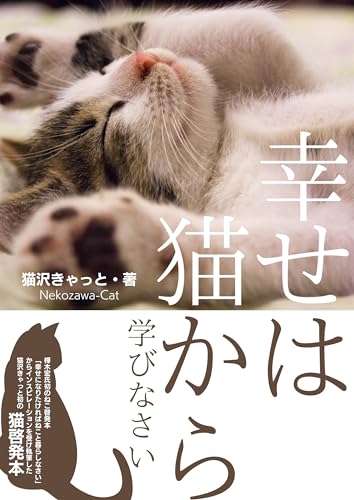 幸せは猫から学びなさい: 猫の心から学ぶ幸福術〜心の平穏を見つける方法〜