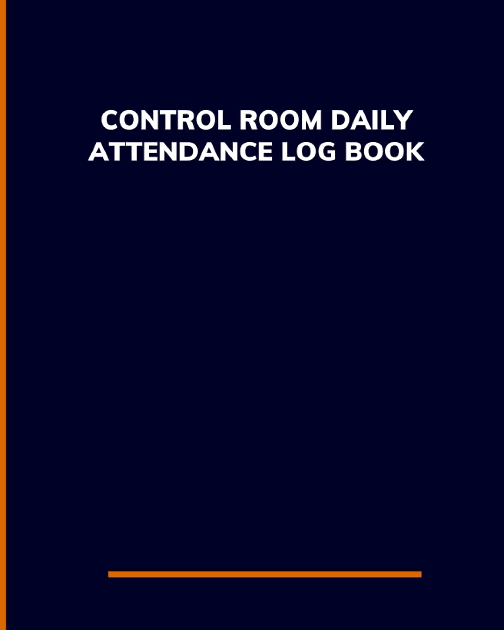 Control Room Daily Attendance Log Book: Simple Easy to use 120 pages control room staff attendance Logbook to track and record daily essential attendance data