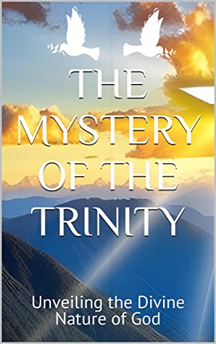 The Mystery of the Trinity : Unveiling the Divine Nature