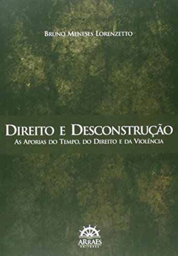 Direito e desconstrução: as aporias do tempo, do direito e da violência