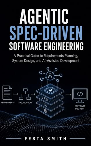 Agentic Spec-Driven Software Engineering: A Practical Guide to Requirements Planning, System Design, and AI-Assisted Development