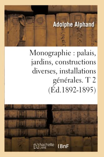Monographie: Palais, Jardins, Constructions Diverses, Installations Générales. T 2 (Éd.1892-1895) (Savoirs Et Traditions) (French Edition)