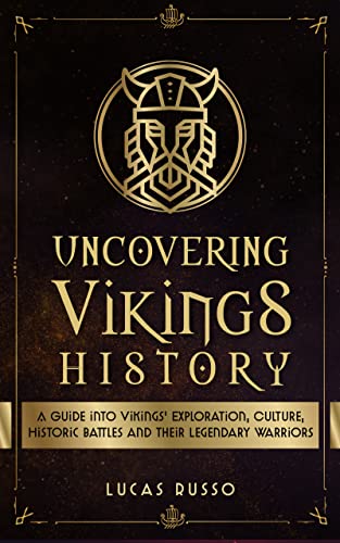 Uncovering Vikings History: A Guide Into Vikings' Exploration, Culture, Historic