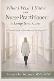 What I Wish I Knew as a Nurse Practitioner in Long-Term Care: A Practical Guide to Surviving and Thriving in LTC