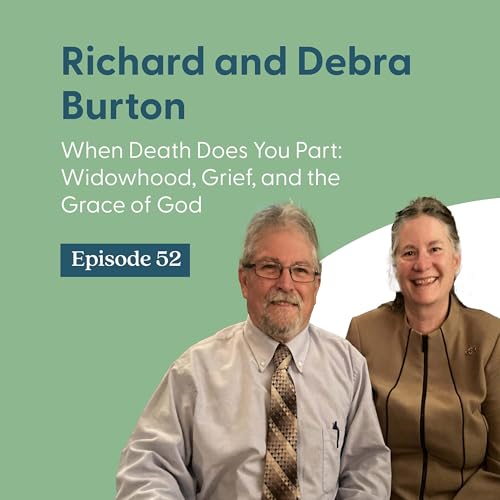 When Death Does You Part: Widowhood, Grief, and the Grace of God with Shannon K. McCoy and Richard and Debra Burton