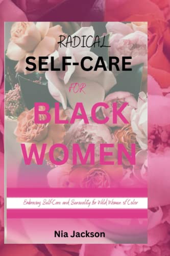 Radical Self-Care for Black Women: Embracing Self-Care and Sensuality for Wild Women of Color