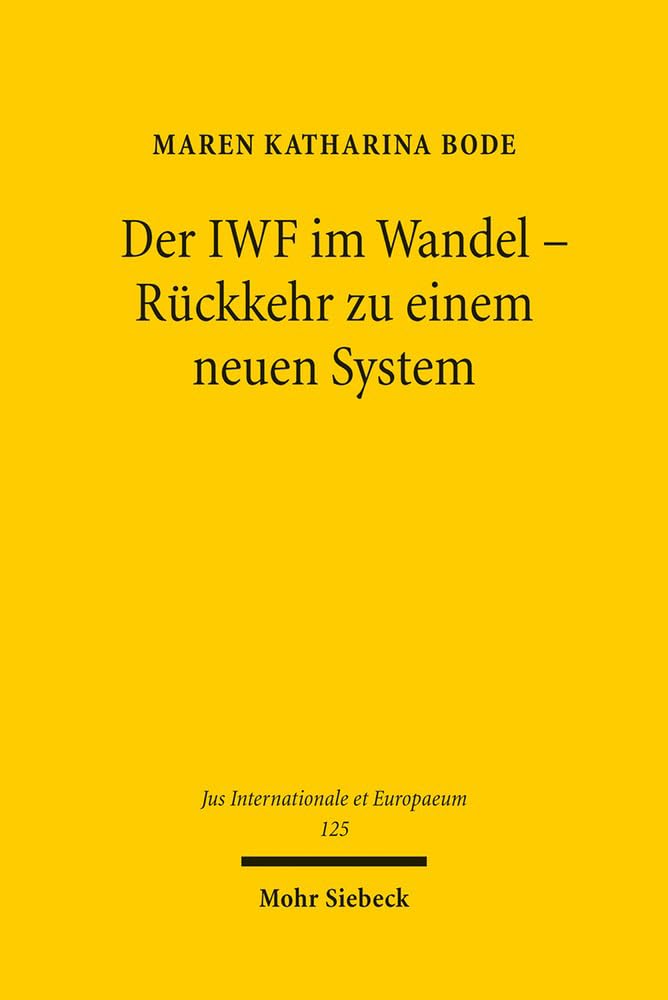 Der IWF im Wandel - Rückkehr zu einem neuen System: Der Umgang des Internationalen Währungsfonds mit zukünftigen Finanz- und Währungskrisen (Jus Internationale et Europaeum, Band 125)