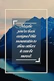 Maybe You've Been Assigned This Mountain to Show Others It Can Be Moved: A Place to Inspire and Reflect