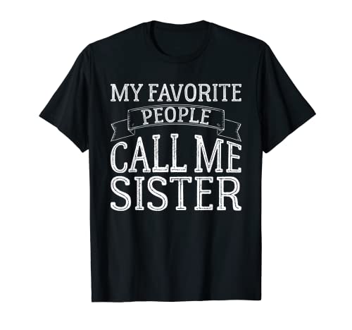 My Favorite People Call Me Sister Funny Sister Gifts Vintage T-Shirt