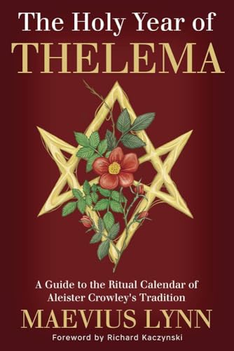 The Holy Year of Thelema: A Guide to the Ritual Calendar of Aleister Crowley's Tradition