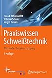 Praxiswissen Schweißtechnik: Werkstoffe, Prozesse, Fertigung