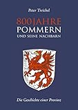 800 Jahre Pommern und seine Nachbarn: Die Geschichte einer Provinz - Peter Treichel