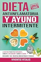 Dieta Antiinflamatoria y Ayuno Intermitente: la guía para perder peso rápidamente, combatir la inflamación y cambiar tu cuerpo. Descubre 150+ recetas irresistibles y fáciles. (Spanish Edition) B0DV9M86P5 Book Cover