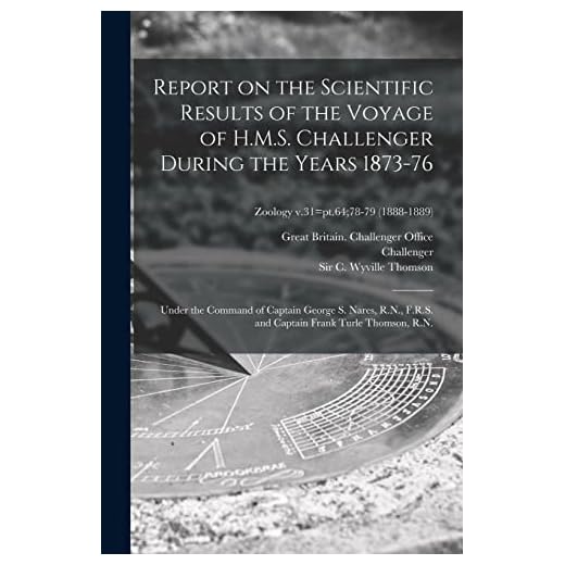 Report on the Scientific Results of the Voyage of H.M.S. Challenger During the Years 1873-76: Under the Command of Captain George S. Nares, R.N., ... R.N.; Zoology v.31=pt.64;78-79 (1888-1889)