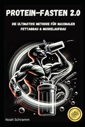 Protein-Fasten 2.0 – Die ultimative Methode für maximalen Fettabbau & Muskelaufbau: Intervallfasten & Eiweiß-Ernährung für nachhaltigen Fettverlust, ... 30+ proteinreiche Rezepte & Biohacking-Tipps