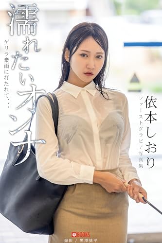 濡れたいオンナ　ゲリラ豪雨に打たれて、、、 依本しおり 【グラビア写真集】
