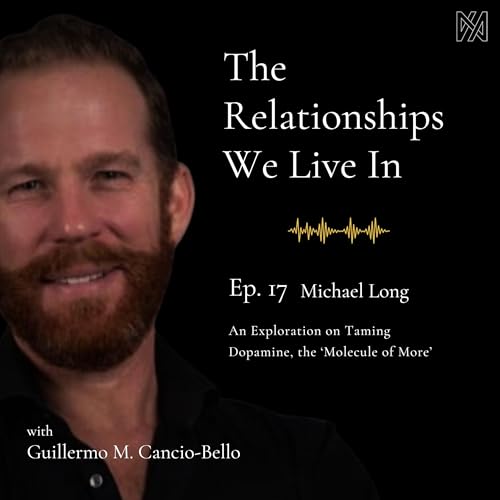 Ep. 17 - Michael Long | An Exploration on Taming Dopamine, the "Molecule of More"