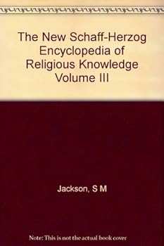 The New Schaff-Herzog Encyclopedia of Religious Knowledge Volume III
