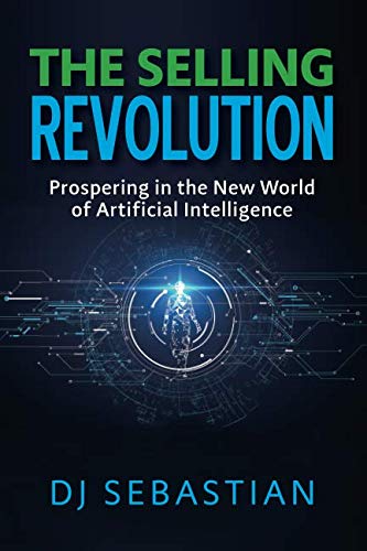 The Selling Revolution: Prospering in the New World of Artificial Intelligence