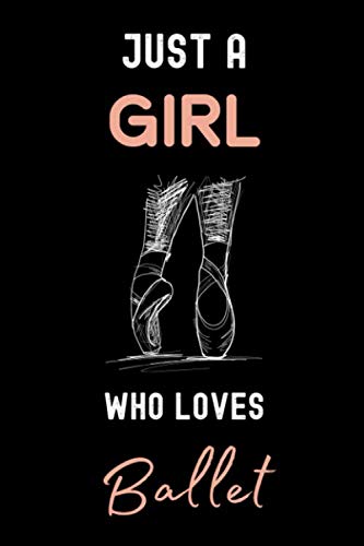 Just a Girl Who Loves Ballet Journal Notebook: Gift for Bellet Lovers, Ballet Journal Notebook Gift for Women Girls and Kids