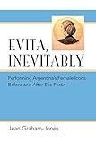 Evita, Inevitably: Performing Argentina's Female Icons Before and After Eva Perón