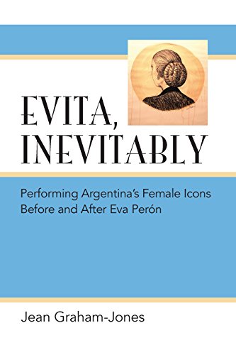 Evita, Inevitably: Performing Argentina's Female Icons Before and After Eva Perón