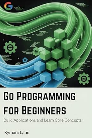 Go Programming for Beginners: Build Applications and Learn Core ...