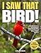 I Saw That Bird!: A Simple Guide to Identifying and Attracting the Most Common Backyard Birds in North America